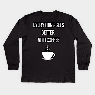 Everything gets better with coffee! Kids Long Sleeve T-Shirt